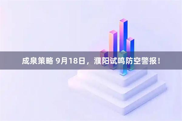 成泉策略 9月18日，濮阳试鸣防空警报！