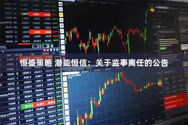 恒盛策略 潜能恒信：关于监事离任的公告
